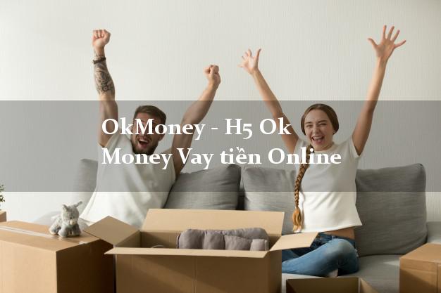 OkMoney - H5 Ok Money Vay tiền Online